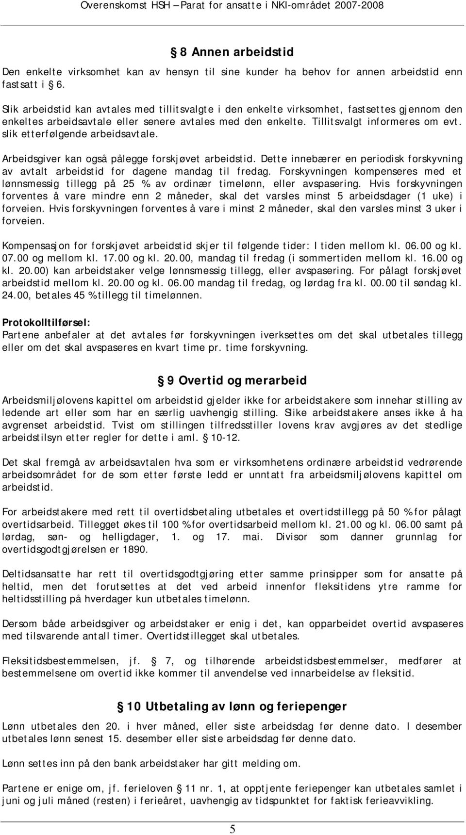 slik etterfølgende arbeidsavtale. Arbeidsgiver kan også pålegge forskjøvet arbeidstid. Dette innebærer en periodisk forskyvning av avtalt arbeidstid for dagene mandag til fredag.