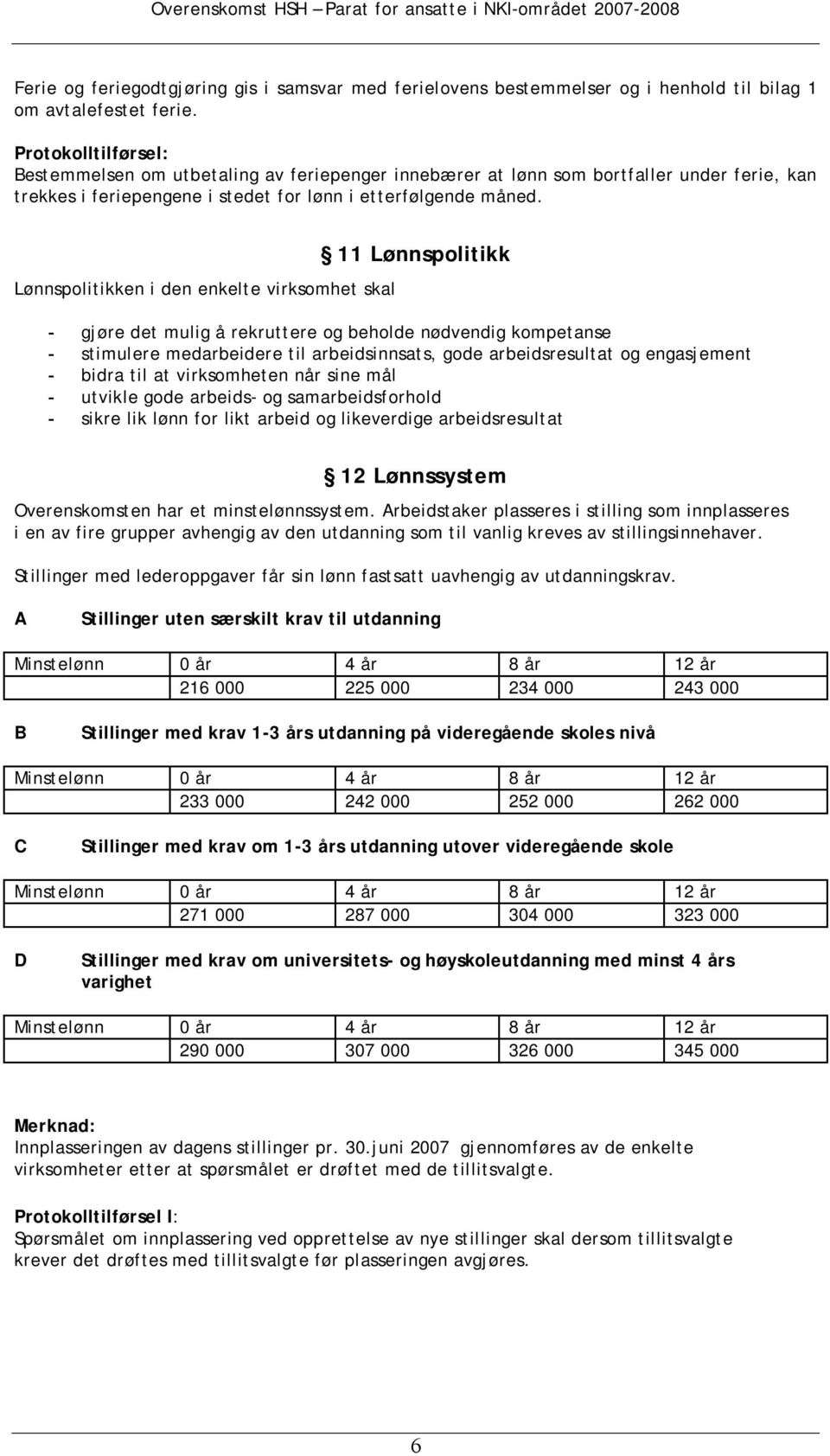 Lønnspolitikken i den enkelte virksomhet skal 11 Lønnspolitikk - gjøre det mulig å rekruttere og beholde nødvendig kompetanse - stimulere medarbeidere til arbeidsinnsats, gode arbeidsresultat og