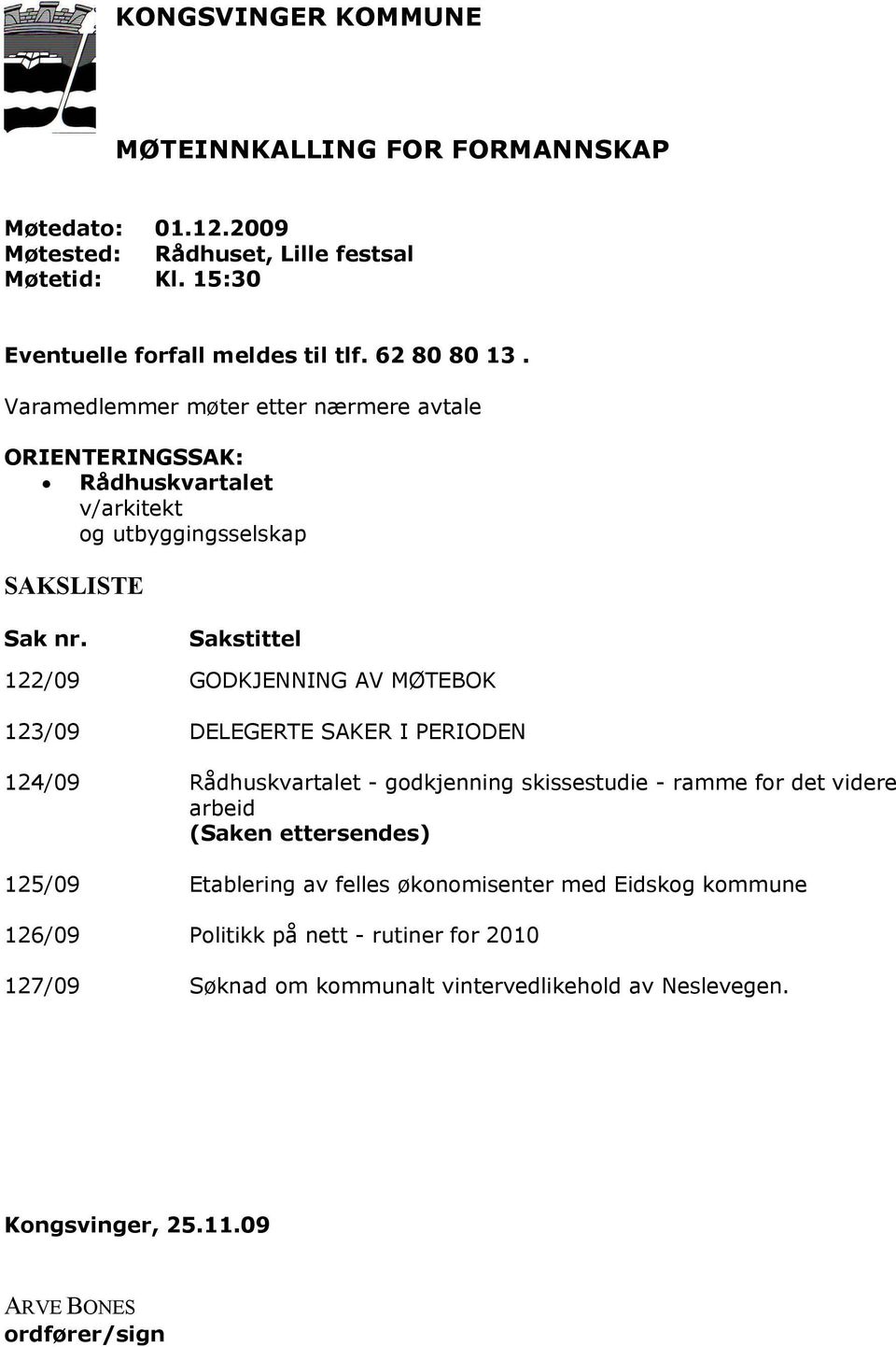 Sakstittel 122/09 GODKJENNING AV MØTEBOK 123/09 DELEGERTE SAKER I PERIODEN 124/09 Rådhuskvartalet - godkjenning skissestudie - ramme for det videre arbeid (Saken