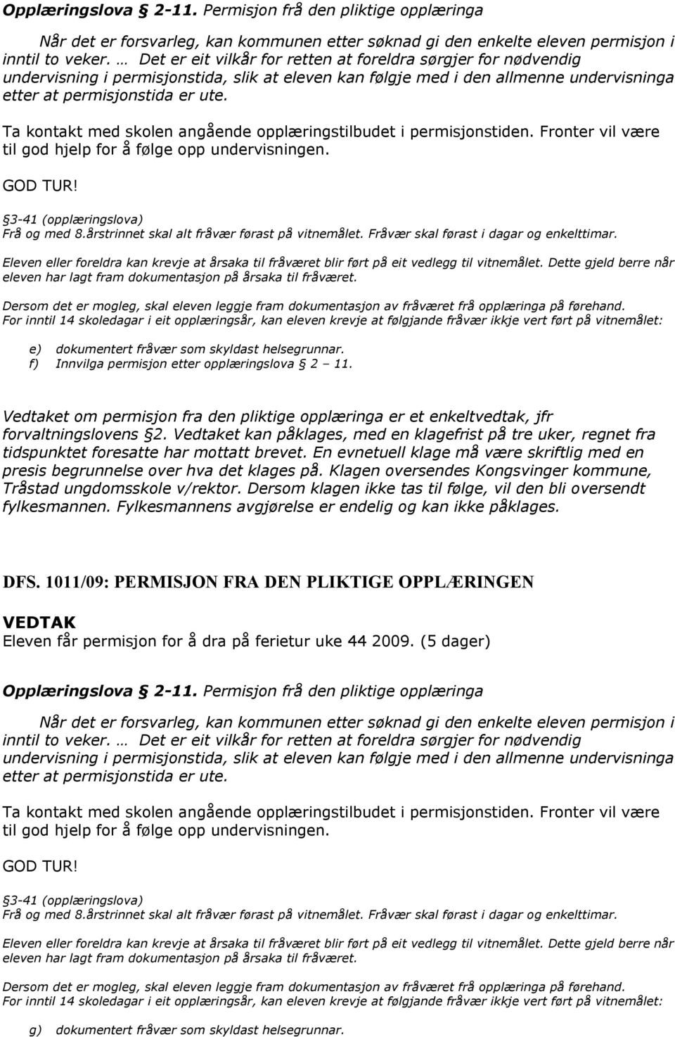 Ta kontakt med skolen angående opplæringstilbudet i permisjonstiden. Fronter vil være til god hjelp for å følge opp undervisningen. GOD TUR! 3-41 (opplæringslova) Frå og med 8.