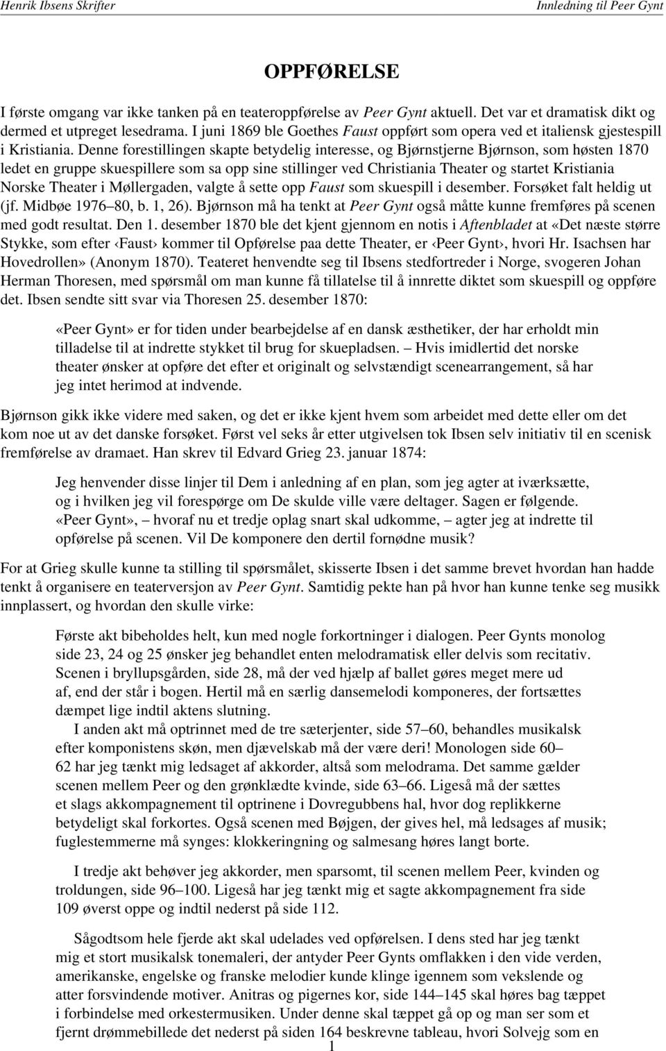 Denne forestillingen skapte betydelig interesse, og Bjørnstjerne Bjørnson, som høsten 1870 ledet en gruppe skuespillere som sa opp sine stillinger ved Christiania Theater og startet Kristiania Norske