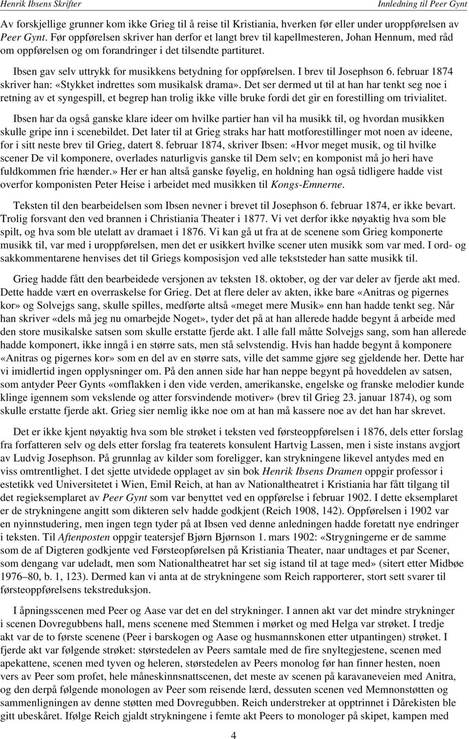 Ibsen gav selv uttrykk for musikkens betydning for oppførelsen. I brev til Josephson 6. februar 1874 skriver han: «Stykket indrettes som musikalsk drama».