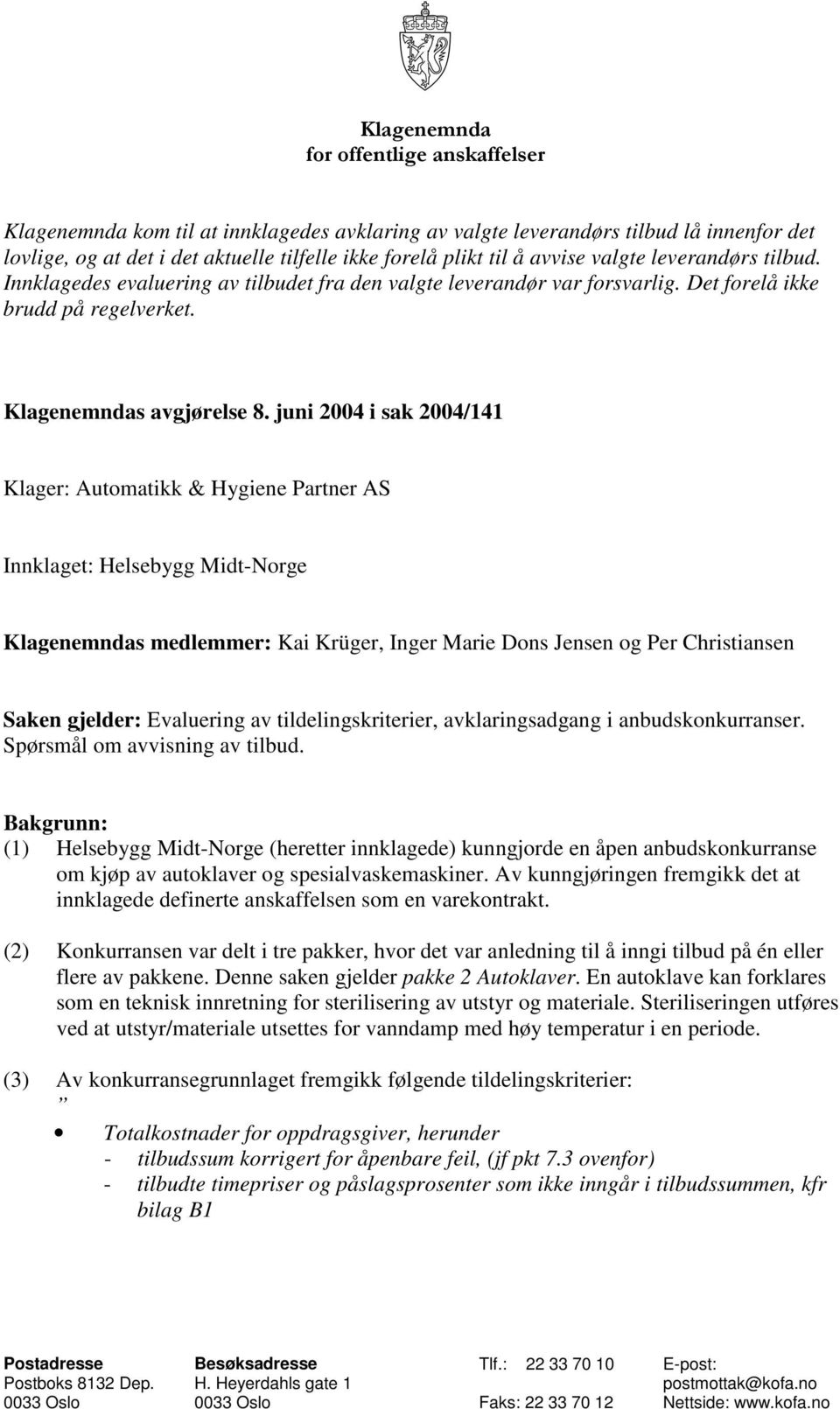 juni 2004 i sak 2004/141 Klager: Automatikk & Hygiene Partner AS Innklaget: Helsebygg Midt-Norge Klagenemndas medlemmer: Kai Krüger, Inger Marie Dons Jensen og Per Christiansen Saken gjelder: