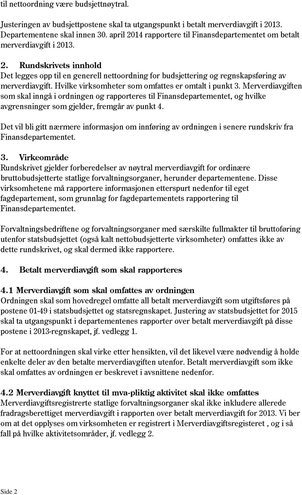 Hvilke virksomheter som omfattes er omtalt i punkt 3. Merverdiavgiften som skal inngå i ordningen og rapporteres til Finansdepartementet, og hvilke avgrensninger som gjelder, fremgår av punkt 4.