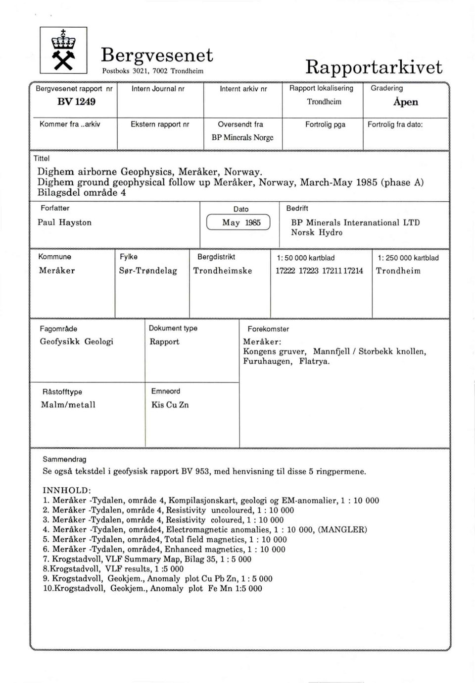 (phase A) Bilagsdel område Forfatter Paul Hayston Dato Bedrift May 1985 d BP Minerals Interanational LTD Norsk Hydro Kommune Fylke Bergdistrikt 1: 50 000 kartblad 1: 250 000 kartblad Meråker Sør -