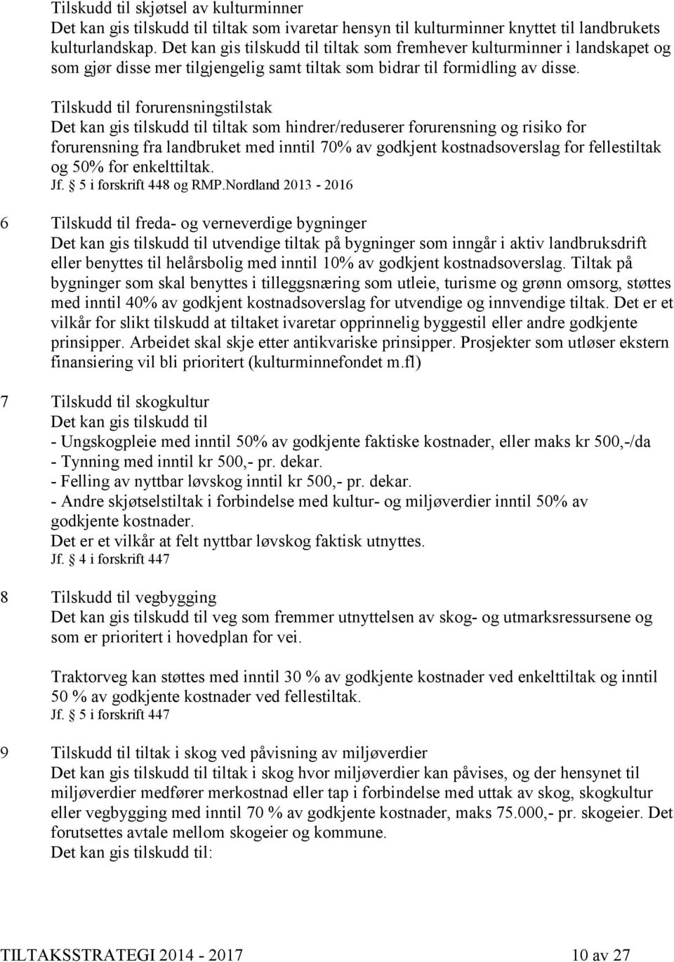 Tilskudd til forurensningstilstak Det kan gis tilskudd til tiltak som hindrer/reduserer forurensning og risiko for forurensning fra landbruket med inntil 70% av godkjent kostnadsoverslag for