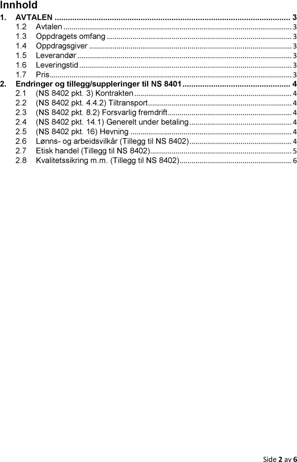 8.2) Forsvarlig fremdrift... 4 2.4 (NS 8402 pkt. 14.1) Generelt under betaling... 4 2.5 (NS 8402 pkt. 16) Hevning... 4 2.6 Lønns- og arbeidsvilkår (Tillegg til NS 8402).