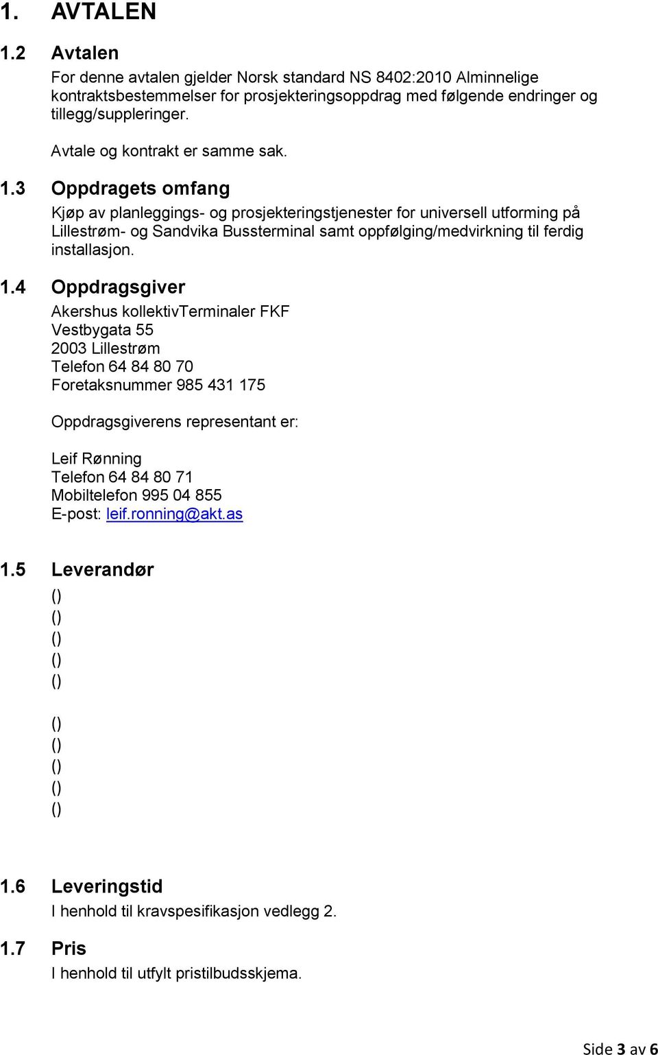 3 Oppdragets omfang Kjøp av planleggings- og prosjekteringstjenester for universell utforming på Lillestrøm- og Sandvika Bussterminal samt oppfølging/medvirkning til ferdig installasjon. 1.