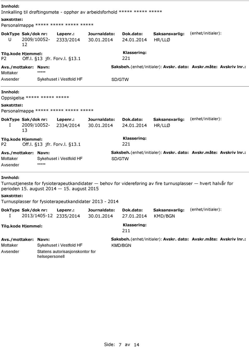 august 2014 15. august 2015 Turnusplasser for fysioterapeutkandidater 2013-2014 2013/1405-12 2335/2014 KMD/BGN 211 Avs./mottaker: Navn: Saksbeh. Avskr. dato: Avskr.