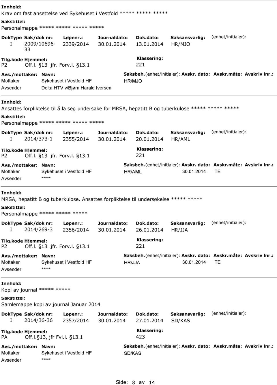 dato: Avskr.måte: Avskriv lnr.: TE MRSA, hepatitt B og tuberkulose. Ansattes forpliktelse til undersøkelse Personalmappe 2014/269-3 2356/2014 26.01.2014 Avs./mottaker: Navn: Saksbeh. Avskr. dato: Avskr.