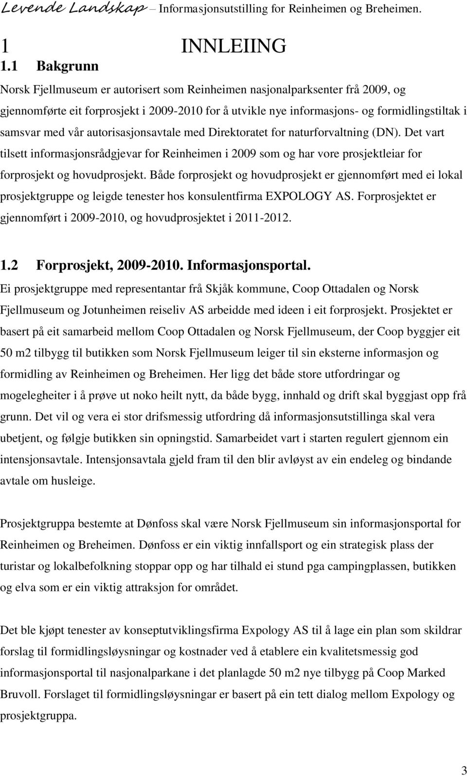 autorisasjonsavtale med Direktoratet for naturforvaltning (DN). Det vart tilsett informasjonsrådgjevar for Reinheimen i 2009 som og har vore prosjektleiar for forprosjekt og hovudprosjekt.