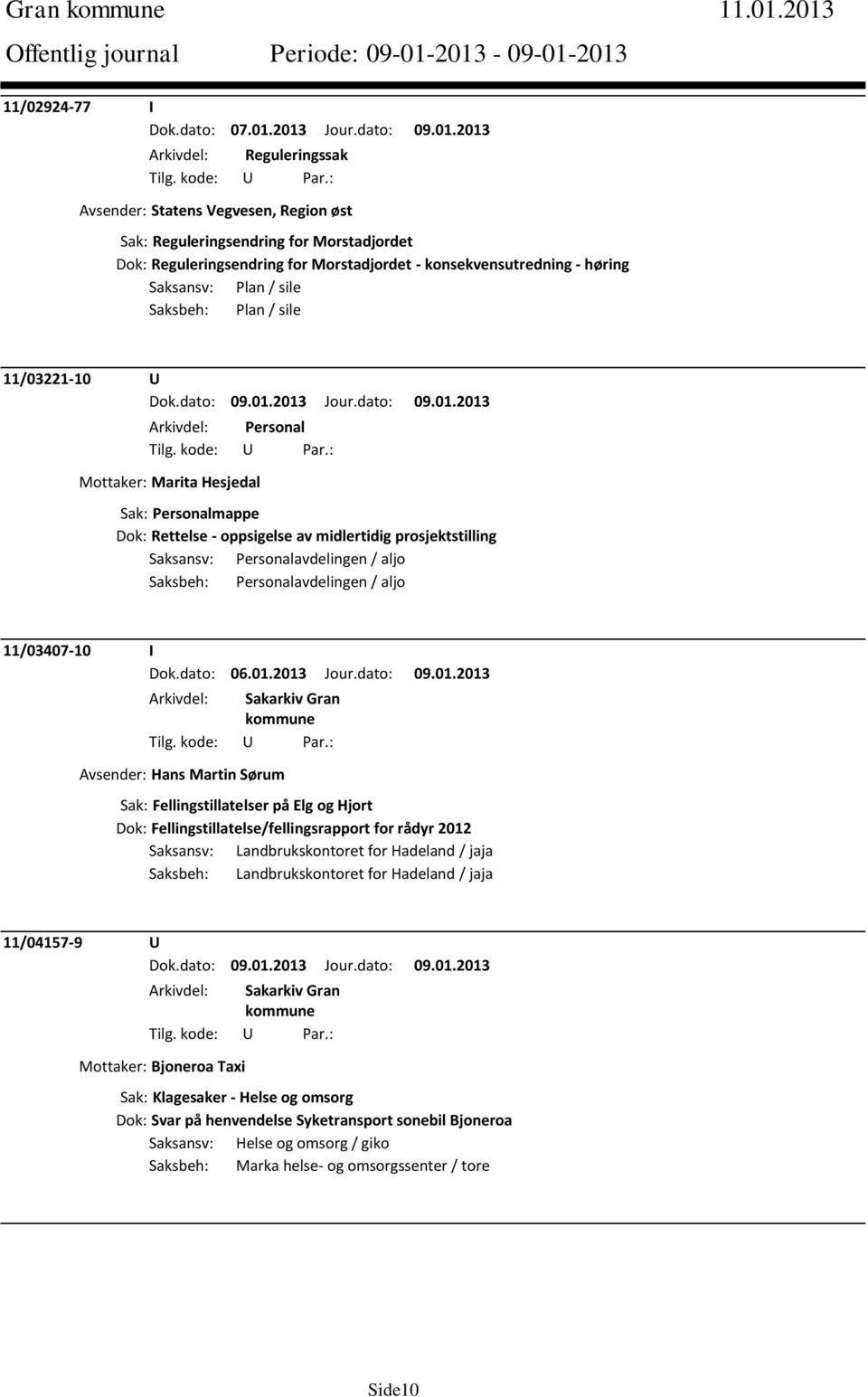 Saksansv: Plan / sile Saksbeh: Plan / sile 11/03221-10 U Arkivdel: Personal Mottaker: Marita Hesjedal Sak: Personalmappe Dok: Rettelse - oppsigelse av midlertidig prosjektstilling Saksansv: