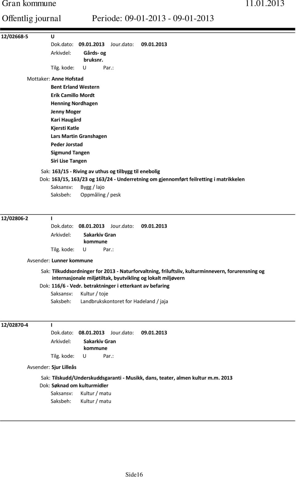 Tangen Sak: 163/15 - Riving av uthus og tilbygg til enebolig Dok: 163/15, 163/23 og 163/24 - Underretning om gjennomført feilretting i matrikkelen Saksansv: Bygg / lajo Saksbeh: Oppmåling / pesk