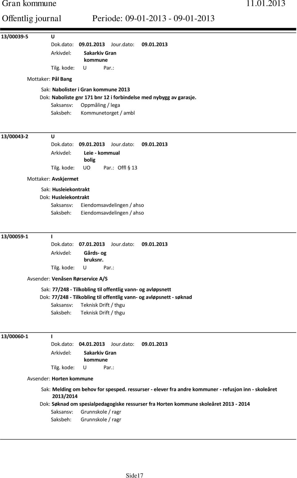 : Offl 13 Mottaker: Avskjermet Sak: Husleiekontrakt Dok: Husleiekontrakt Saksansv: Eiendomsavdelingen / ahso Saksbeh: Eiendomsavdelingen / ahso 13/00059-1 I Avsender: Venåsen Rørservice A/S Sak: