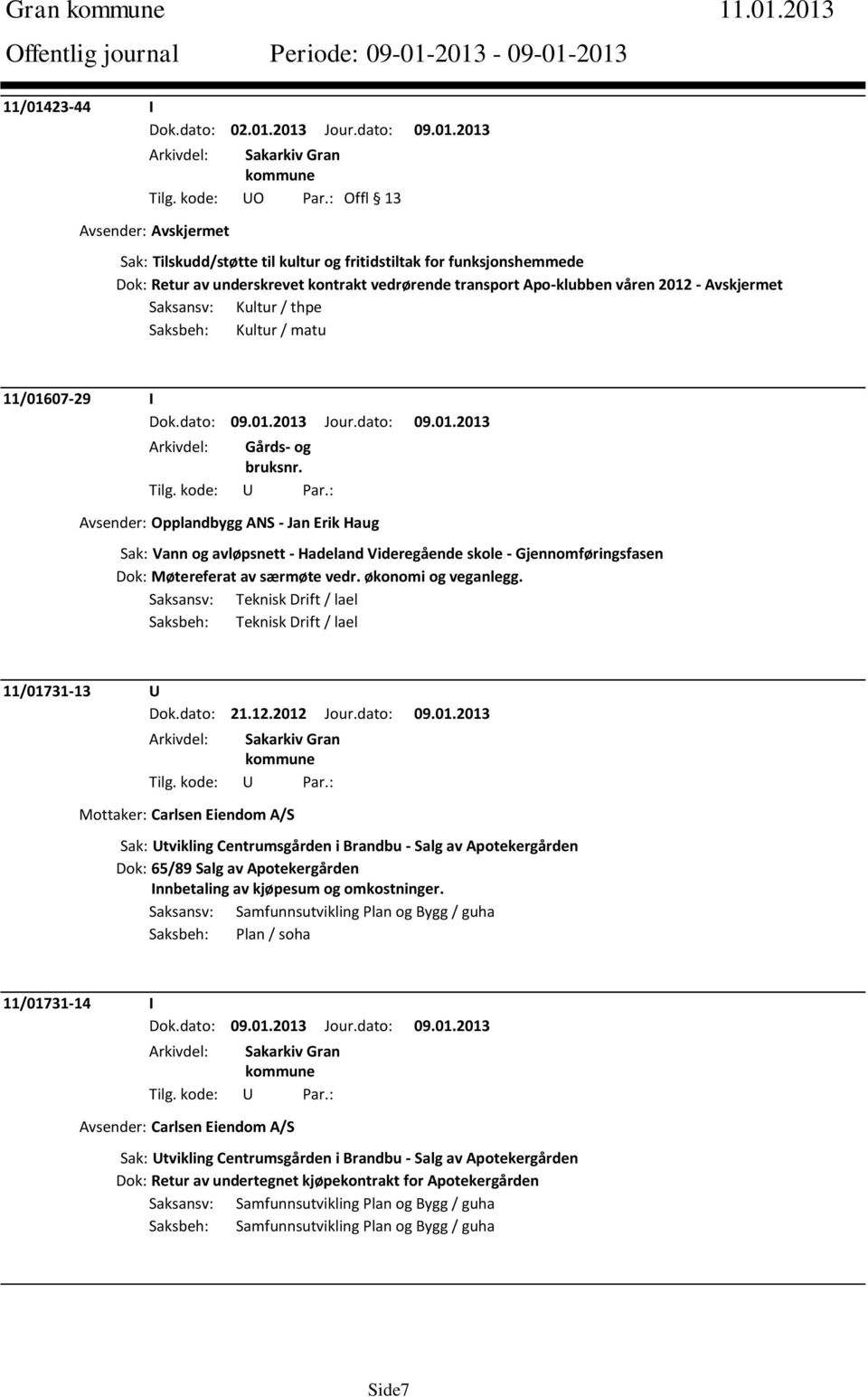 Saksansv: Kultur / thpe Saksbeh: Kultur / matu 11/01607-29 I Avsender: Opplandbygg ANS - Jan Erik Haug Sak: Vann og avløpsnett - Hadeland Videregående skole - Gjennomføringsfasen Dok: Møtereferat av