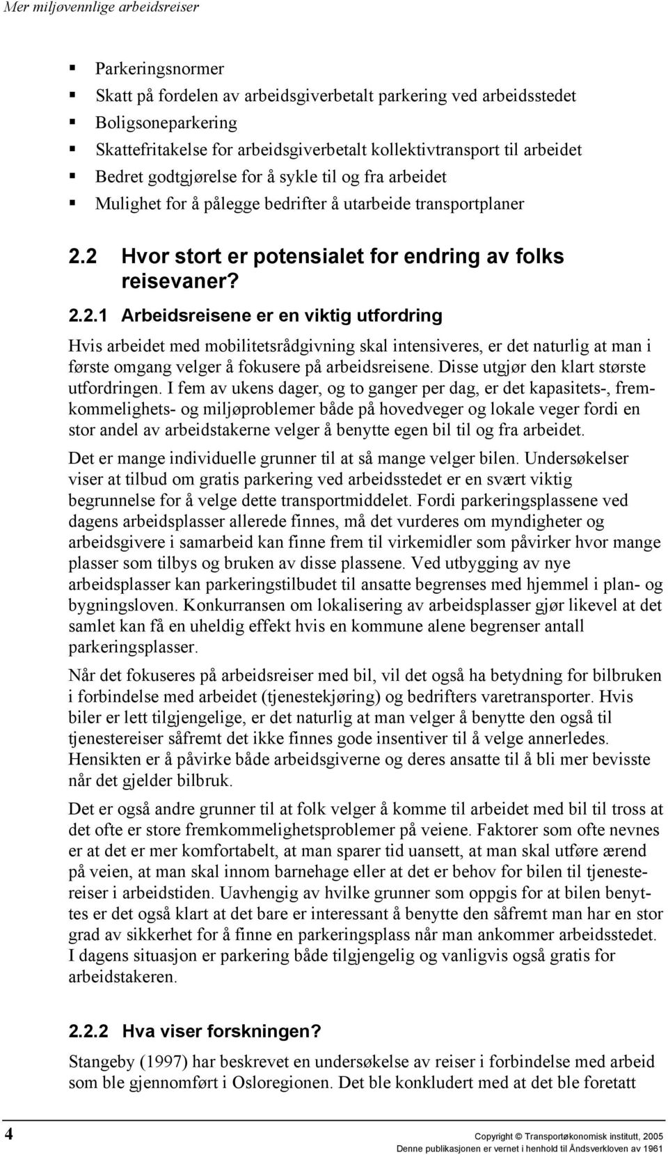 2 Hvor stort er potensialet for endring av folks reisevaner? 2.2.1 Arbeidsreisene er en viktig utfordring Hvis arbeidet med mobilitetsrådgivning skal intensiveres, er det naturlig at man i første omgang velger å fokusere på arbeidsreisene.