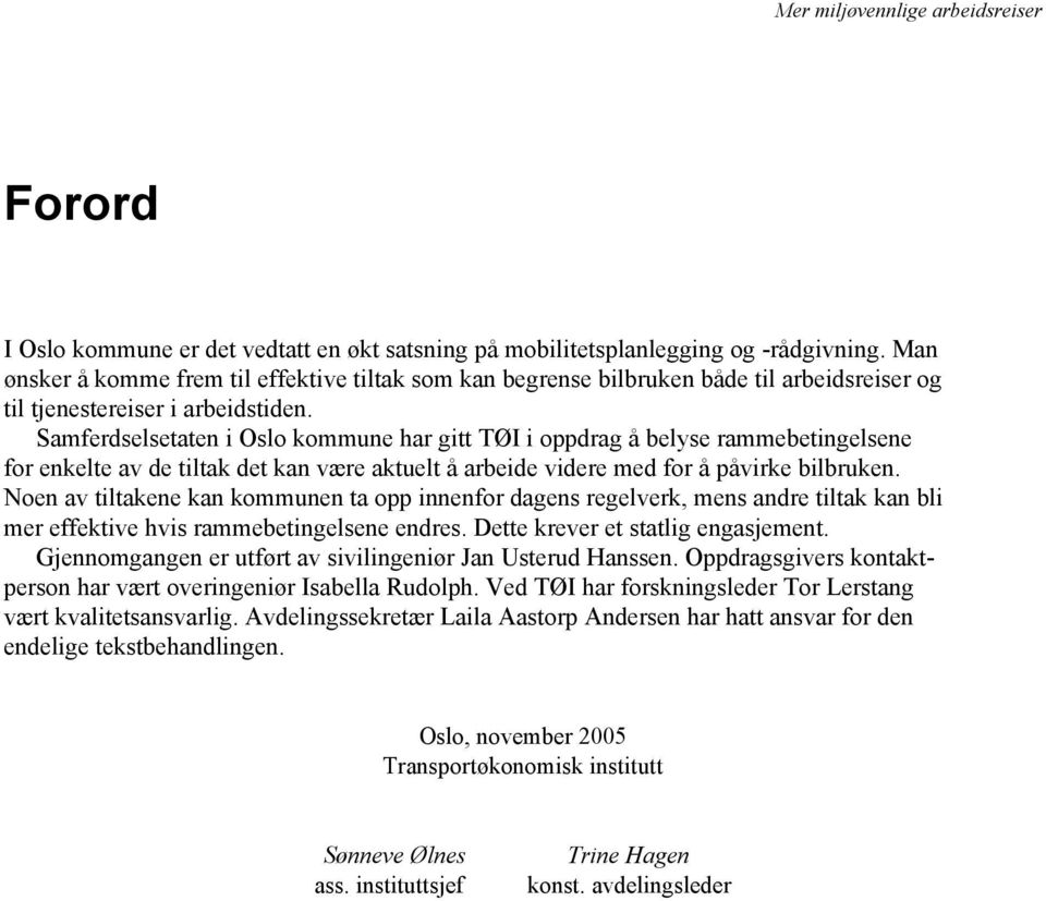 Samferdselsetaten i Oslo kommune har gitt TØI i oppdrag å belyse rammebetingelsene for enkelte av de tiltak det kan være aktuelt å arbeide videre med for å påvirke bilbruken.