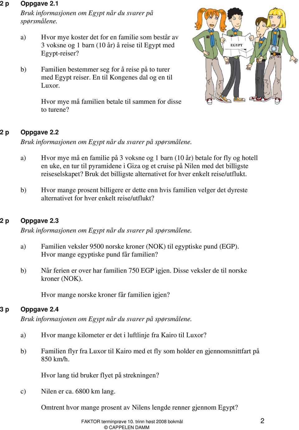 2 a) Hvor mye må en familie på 3 voksne og 1 barn (10 år) betale for fly og hotell en uke, en tur til pyramidene i Giza og et cruise på Nilen med det billigste reiseselskapet?