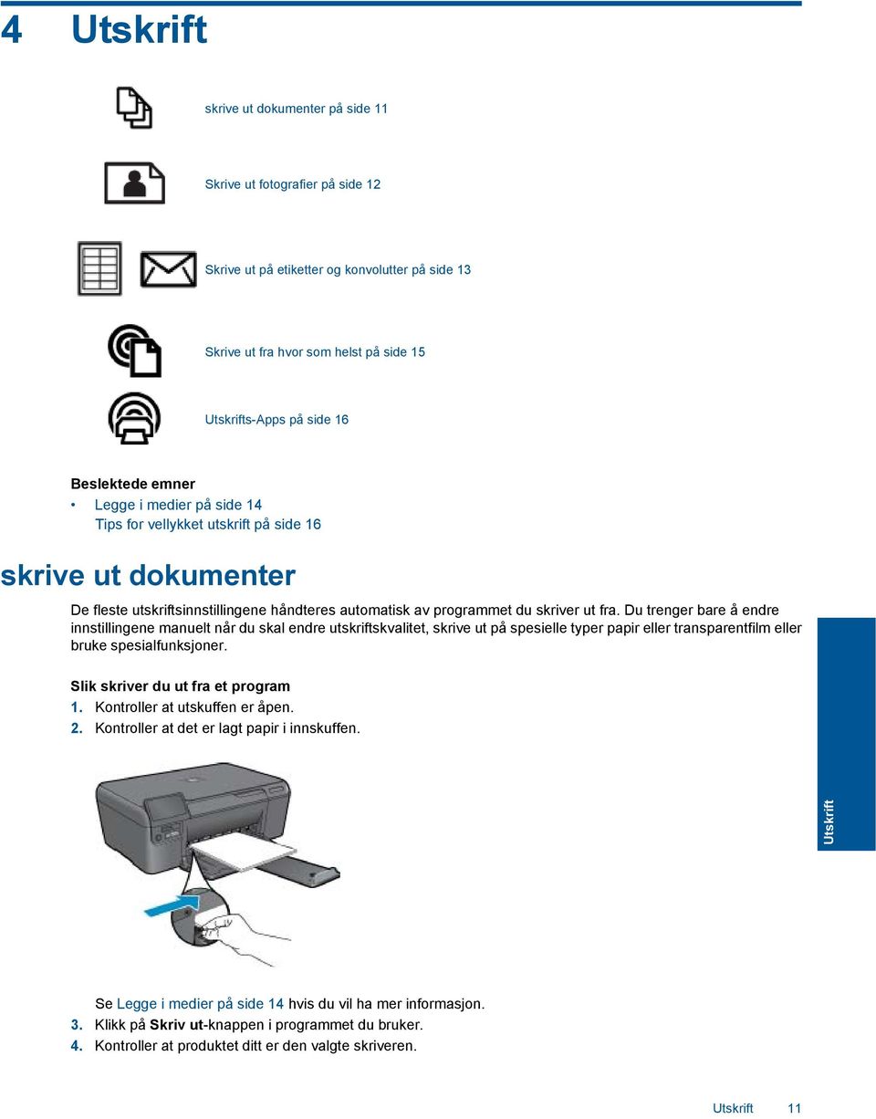 Du trenger bare å endre innstillingene manuelt når du skal endre utskriftskvalitet, skrive ut på spesielle typer papir eller transparentfilm eller bruke spesialfunksjoner.