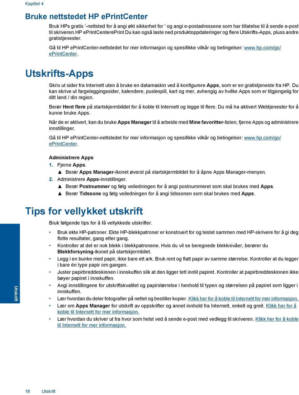 Gå til HP eprintcenter-nettstedet for mer informasjon og spesifikke vilkår og betingelser: www.hp.com/go/ eprintcenter.