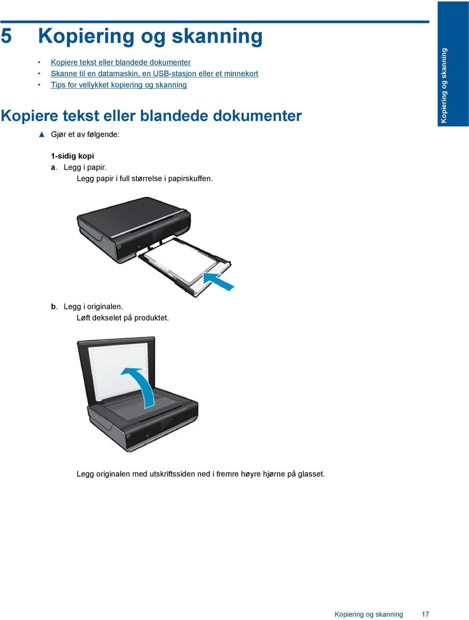 Kopiering og skanning 1-sidig kopi a. Legg i papir. Legg papir i full størrelse i papirskuffen. b. Legg i originalen.