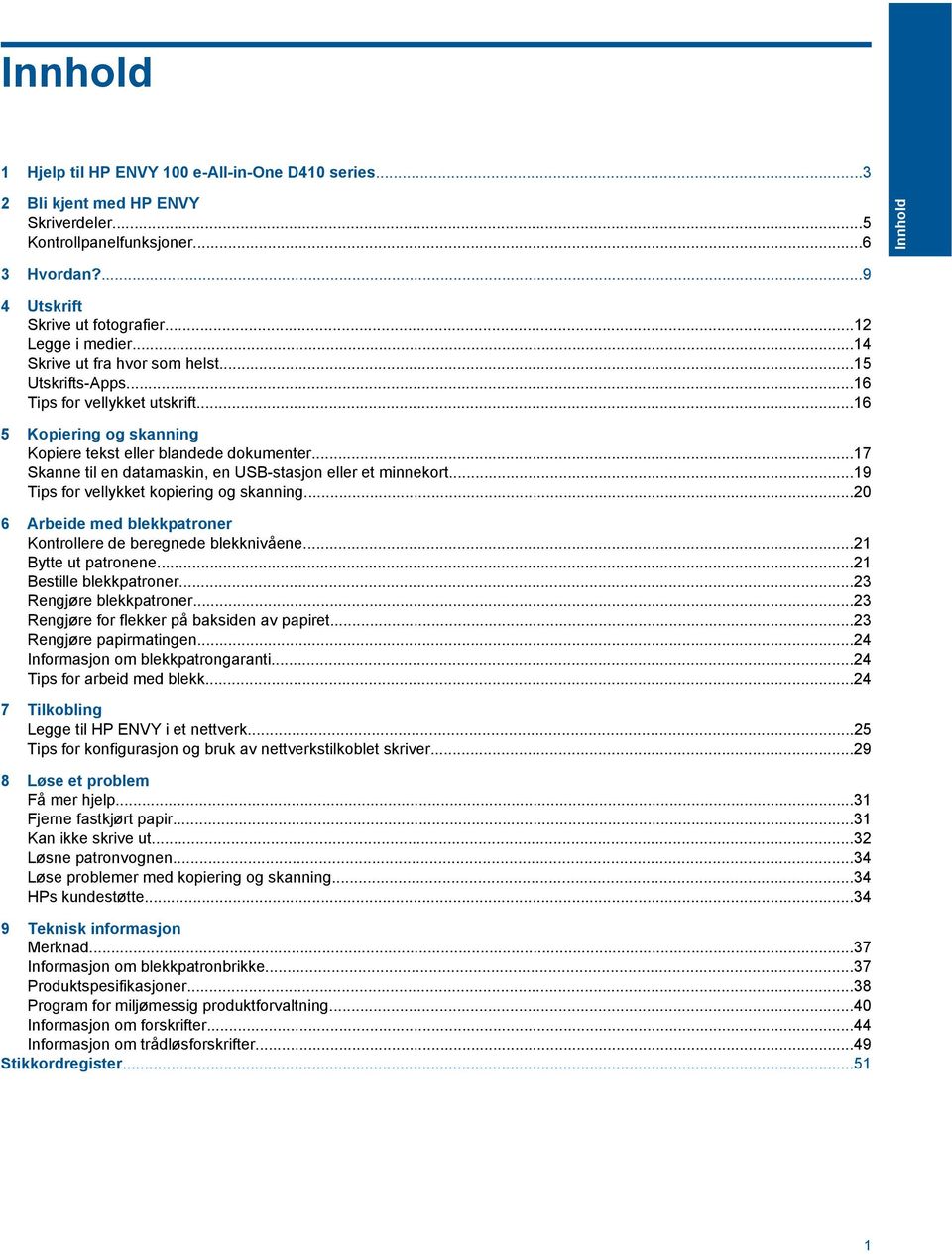 ..17 Skanne til en datamaskin, en USB-stasjon eller et minnekort...19 Tips for vellykket kopiering og skanning...20 6 Arbeide med blekkpatroner Kontrollere de beregnede blekknivåene.