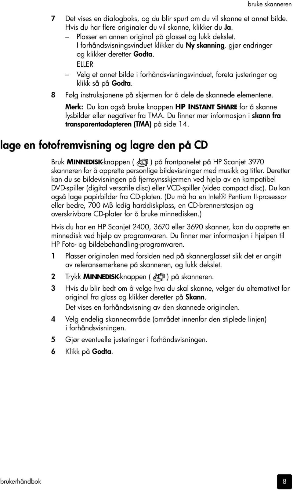 ELLER Velg et annet bilde i forhåndsvisningsvinduet, foreta justeringer og klikk så på Godta. 8 Følg instruksjonene på skjermen for å dele de skannede elementene.