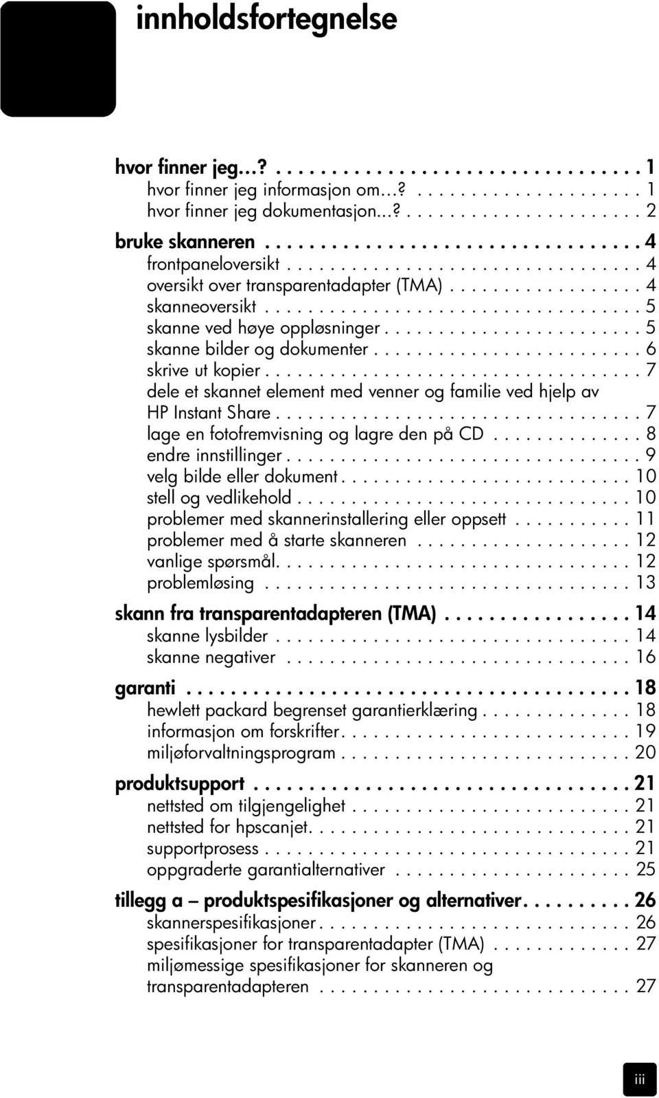 ....................... 5 skanne bilder og dokumenter......................... 6 skrive ut kopier................................... 7 dele et skannet element med venner og familie ved hjelp av HP Instant Share.