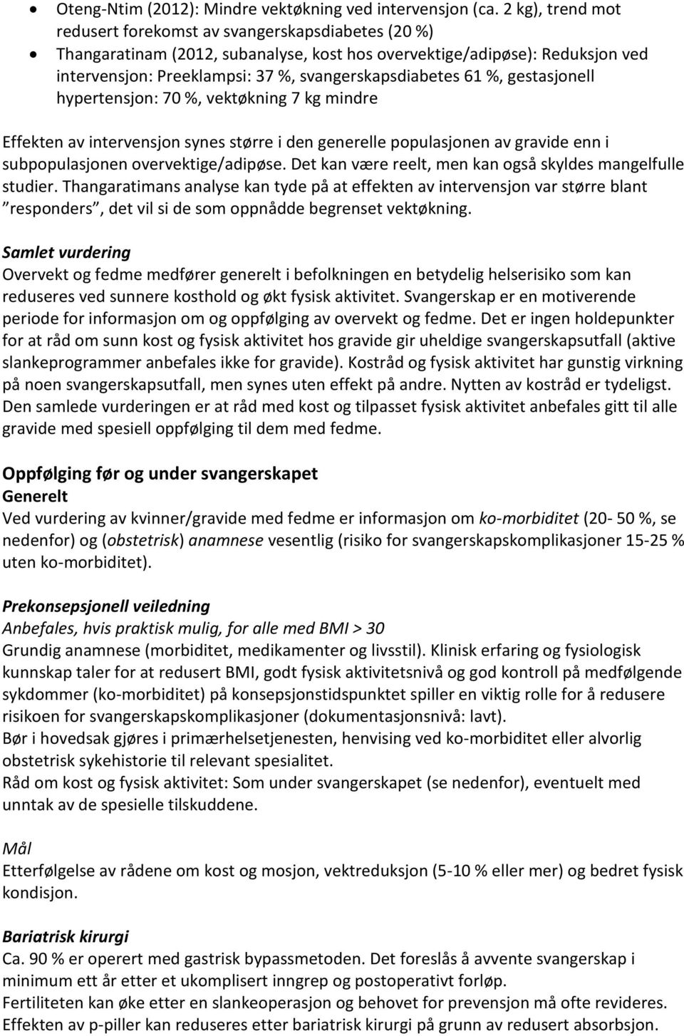 61 %, gestasjonell hypertensjon: 70 %, vektøkning 7 kg mindre Effekten av intervensjon synes større i den generelle populasjonen av gravide enn i subpopulasjonen overvektige/adipøse.