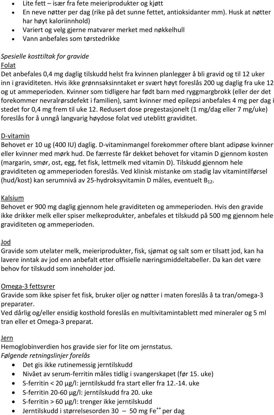 tilskudd helst fra kvinnen planlegger å bli gravid og til 12 uker inn i graviditeten. Hvis ikke grønnsaksinntaket er svært høyt foreslås 200 ug daglig fra uke 12 og ut ammeperioden.