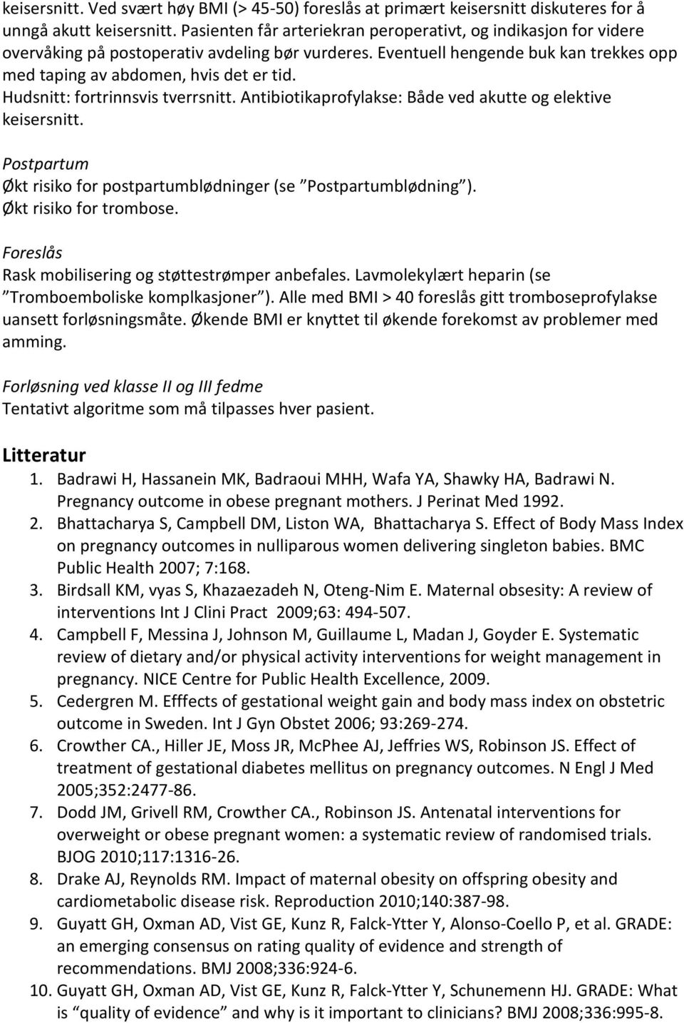 Hudsnitt: fortrinnsvis tverrsnitt. Antibiotikaprofylakse: Både ved akutte og elektive keisersnitt. Postpartum Økt risiko for postpartumblødninger (se Postpartumblødning ). Økt risiko for trombose.