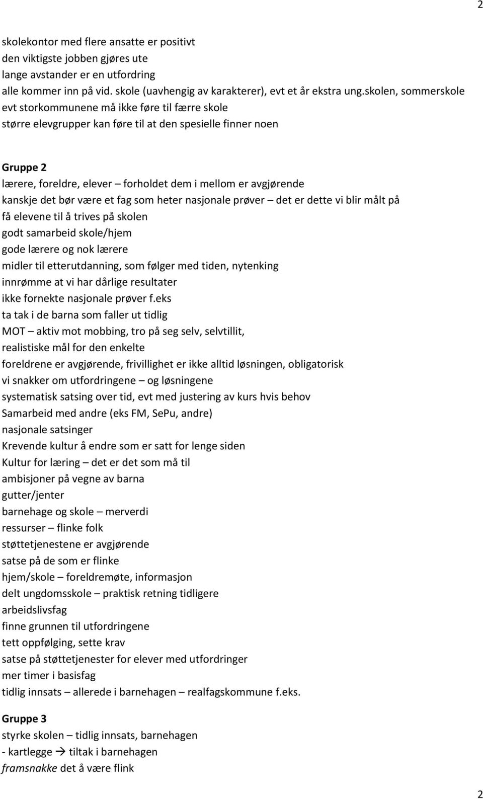 bør være et fag sm heter nasjnale prøver det er dette vi blir målt på få elevene til å trives på sklen gdt samarbeid skle/hjem gde lærere g nk lærere midler til etterutdanning, sm følger med tiden,