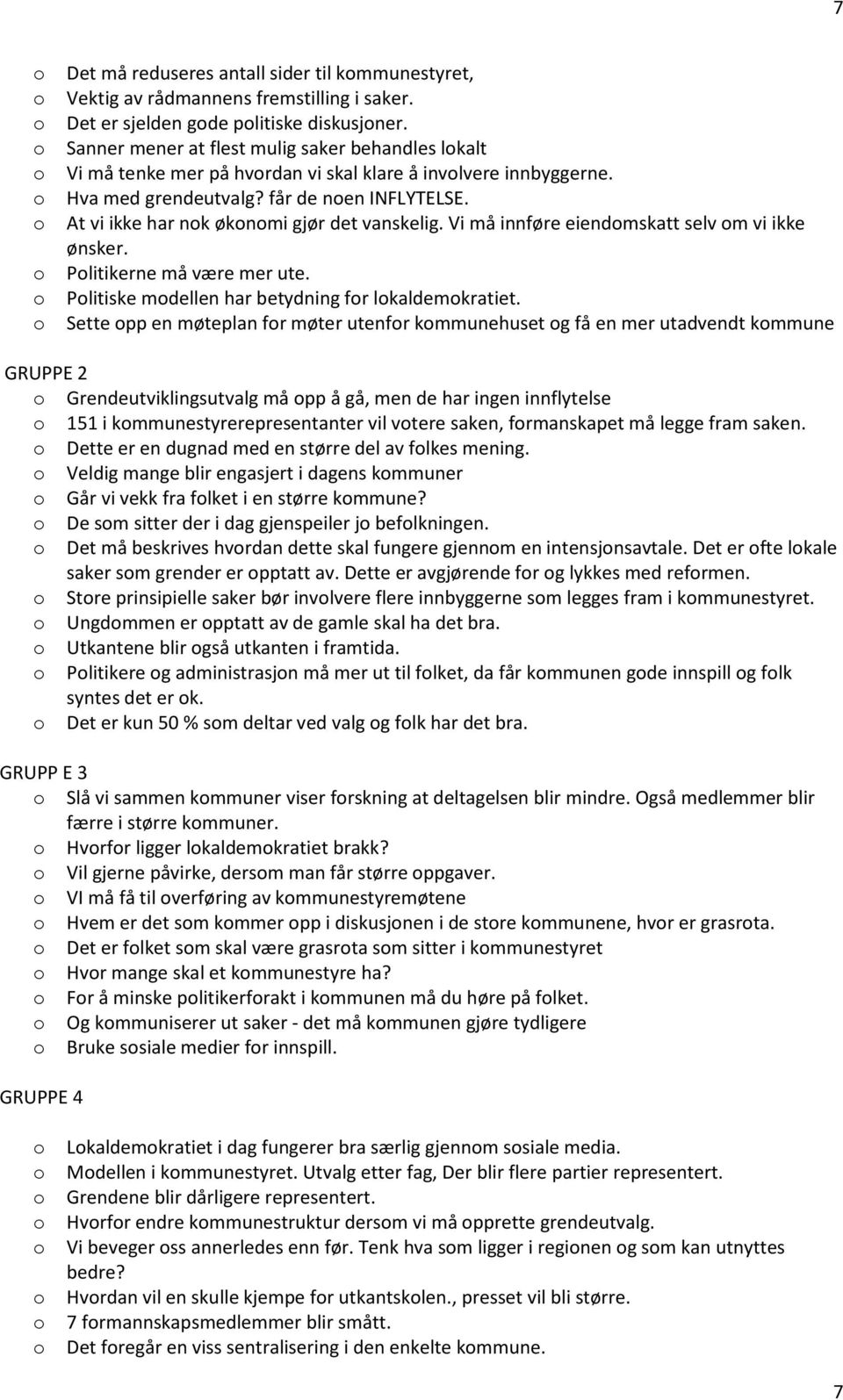 At vi ikke har nk øknmi gjør det vanskelig. Vi må innføre eiendmskatt selv m vi ikke ønsker. Plitikerne må være mer ute. Plitiske mdellen har betydning fr lkaldemkratiet.