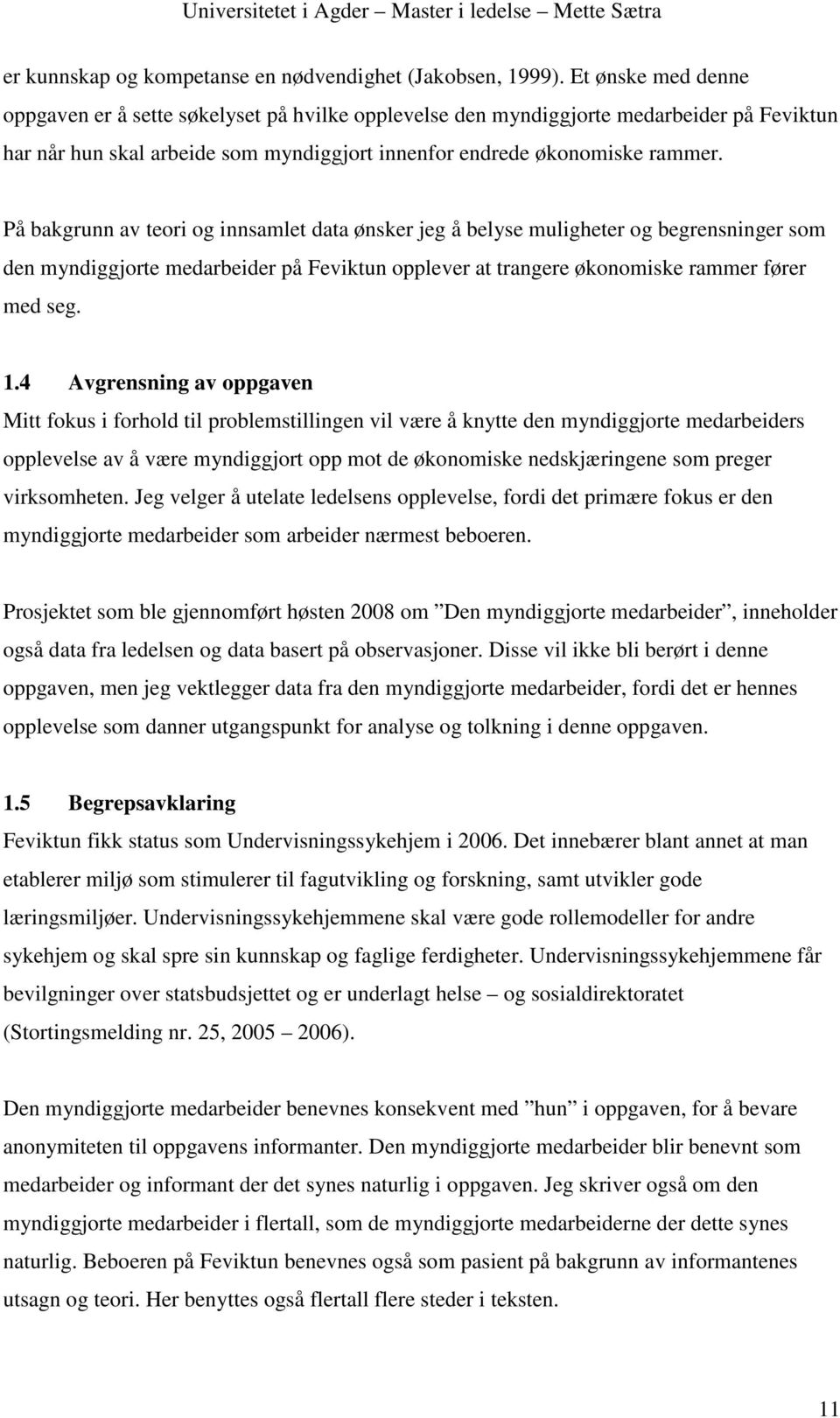 På bakgrunn av teori og innsamlet data ønsker jeg å belyse muligheter og begrensninger som den myndiggjorte medarbeider på Feviktun opplever at trangere økonomiske rammer fører med seg. 1.