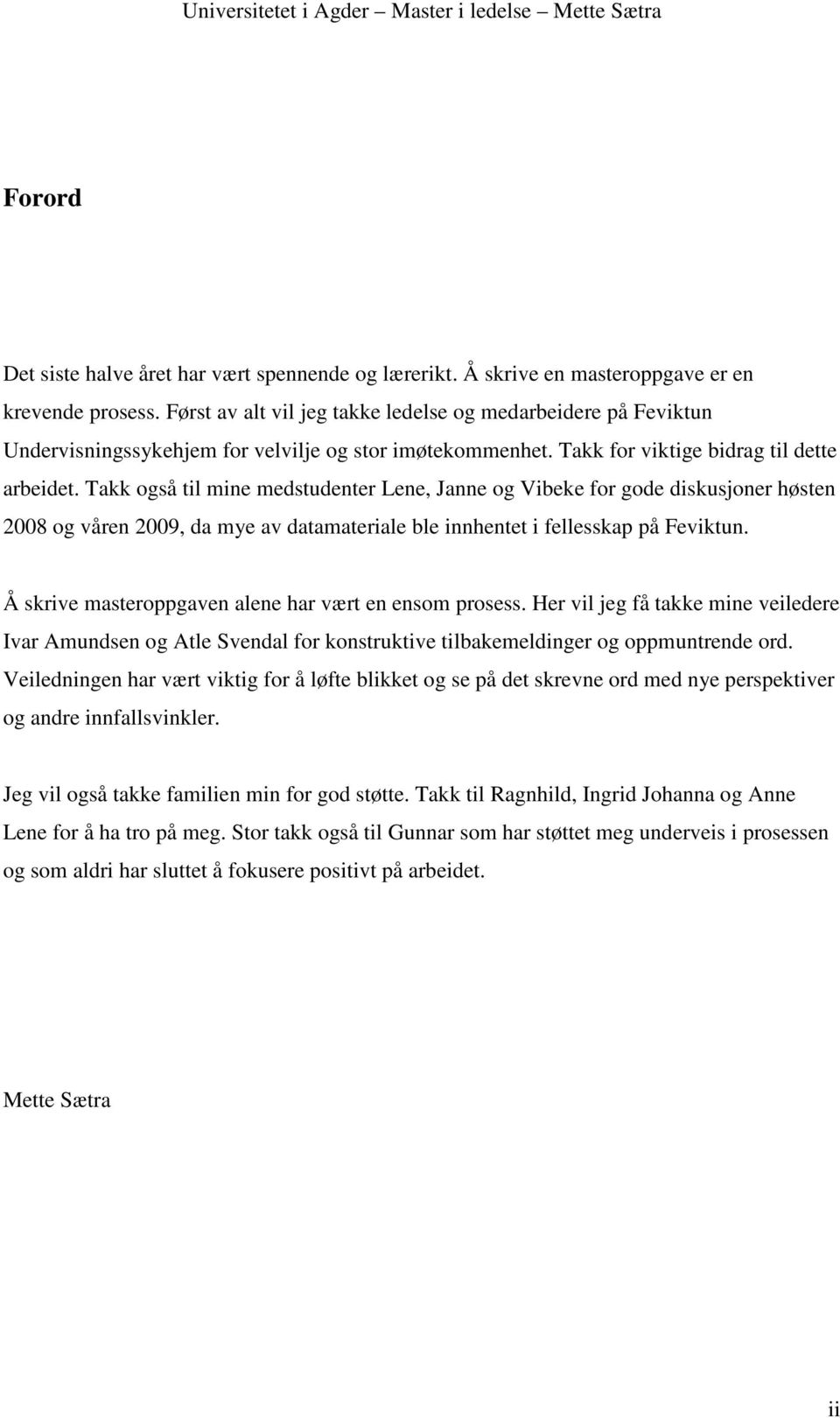 Takk også til mine medstudenter Lene, Janne og Vibeke for gode diskusjoner høsten 2008 og våren 2009, da mye av datamateriale ble innhentet i fellesskap på Feviktun.