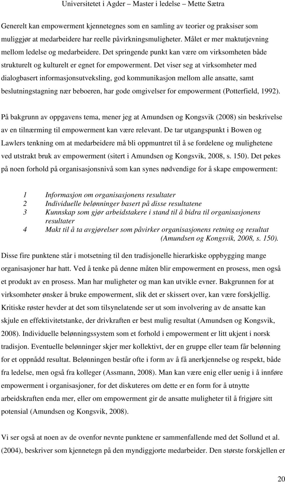 Det viser seg at virksomheter med dialogbasert informasjonsutveksling, god kommunikasjon mellom alle ansatte, samt beslutningstagning nær beboeren, har gode omgivelser for empowerment (Potterfield,