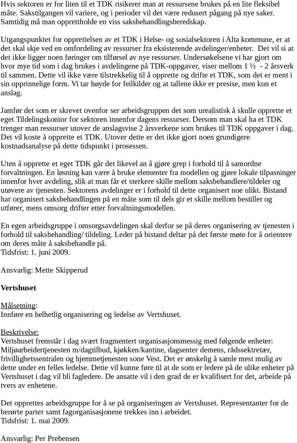 Utgangspunktet for opprettelsen av et TDK i Helse- og sosialsektoren i Alta kommune, er at det skal skje ved en omfordeling av ressurser fra eksisterende avdelinger/enheter.