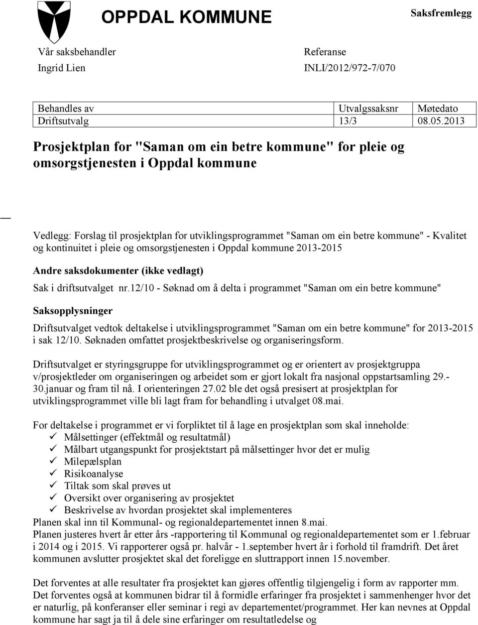 kontinuitet i pleie og omsorgstjenesten i Oppdal kommune 2013-2015 Andre saksdokumenter (ikke vedlagt) Sak i driftsutvalget nr.