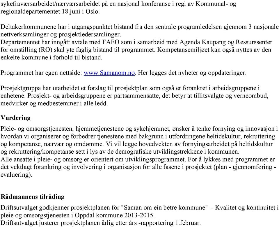 Departementet har inngått avtale med FAFO som i samarbeid med Agenda Kaupang og Ressurssenter for omstilling (RO) skal yte faglig bistand til programmet.