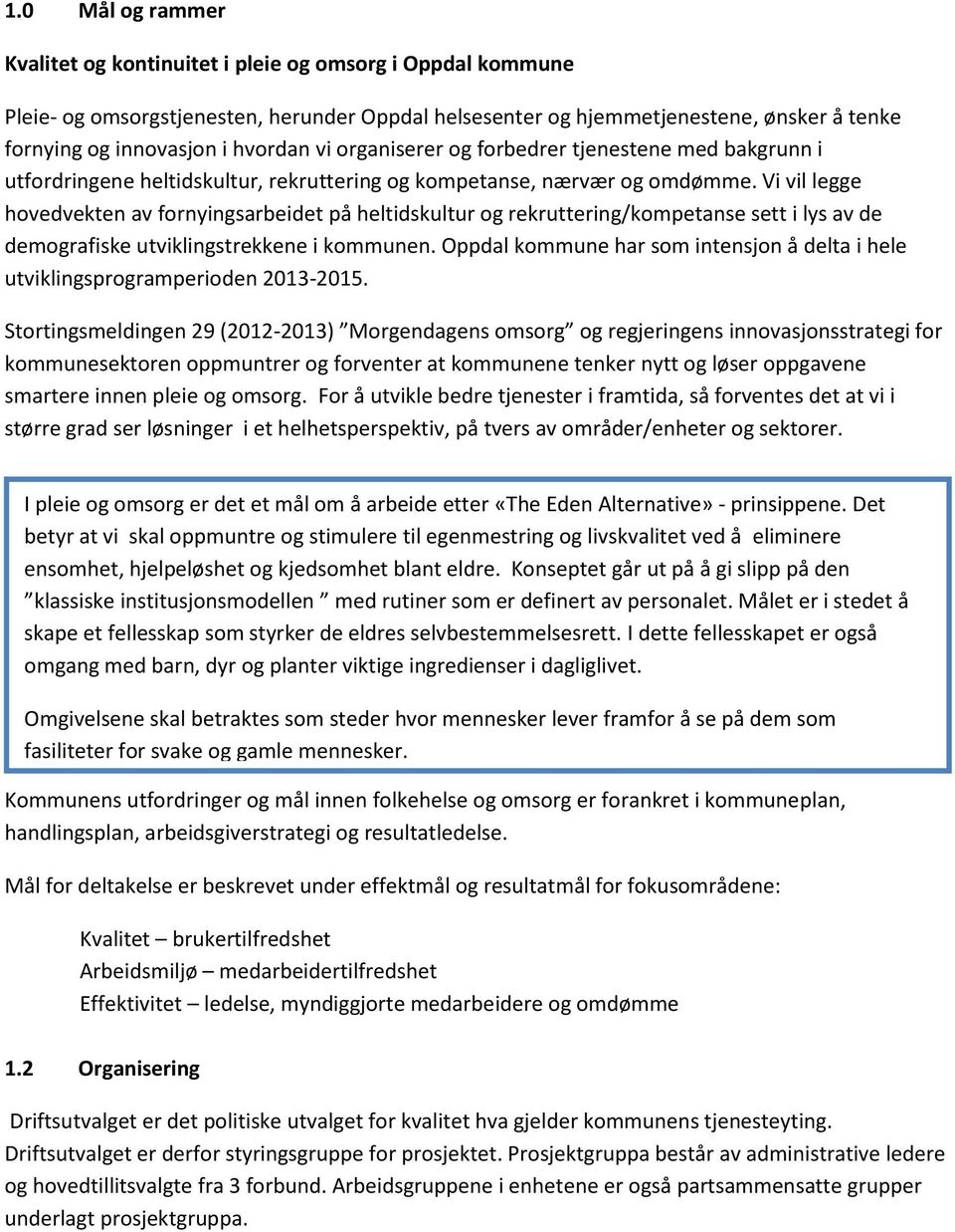 Vi vil legge hovedvekten av fornyingsarbeidet på heltidskultur og rekruttering/kompetanse sett i lys av de demografiske utviklingstrekkene i kommunen.