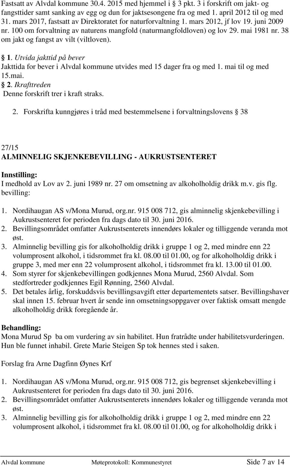 38 om jakt og fangst av vilt (viltloven). 1. Utvida jakttid på bever Jakttida for bever i Alvdal kommune utvides med 15 dager fra og med 1. mai til og med 15.mai. 2.