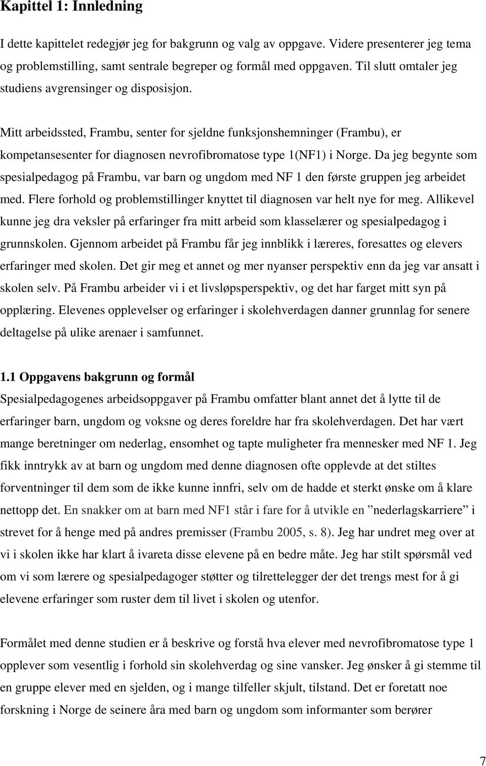 Mitt arbeidssted, Frambu, senter for sjeldne funksjonshemninger (Frambu), er kompetansesenter for diagnosen nevrofibromatose type 1(NF1) i Norge.