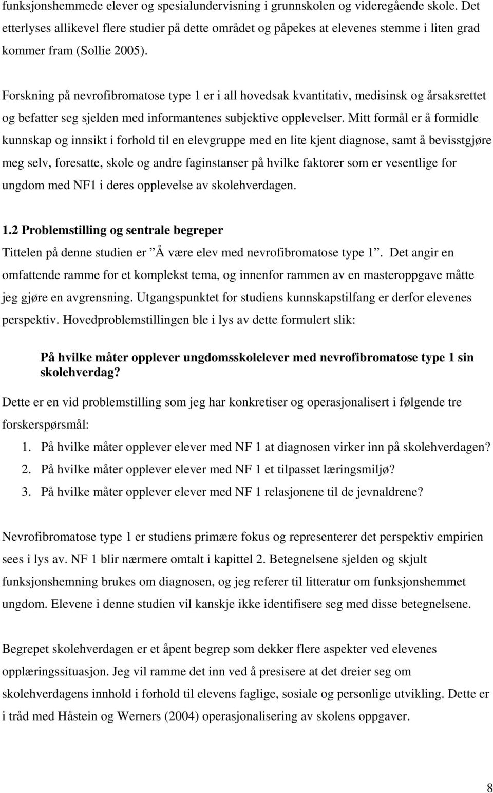 Forskning på nevrofibromatose type 1 er i all hovedsak kvantitativ, medisinsk og årsaksrettet og befatter seg sjelden med informantenes subjektive opplevelser.