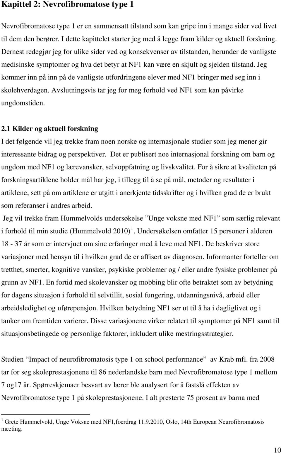 Dernest redegjør jeg for ulike sider ved og konsekvenser av tilstanden, herunder de vanligste medisinske symptomer og hva det betyr at NF1 kan være en skjult og sjelden tilstand.