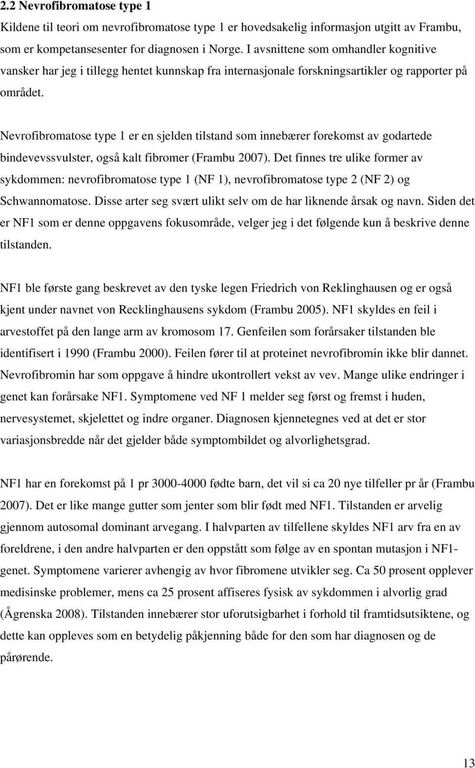 Nevrofibromatose type 1 er en sjelden tilstand som innebærer forekomst av godartede bindevevssvulster, også kalt fibromer (Frambu 2007).