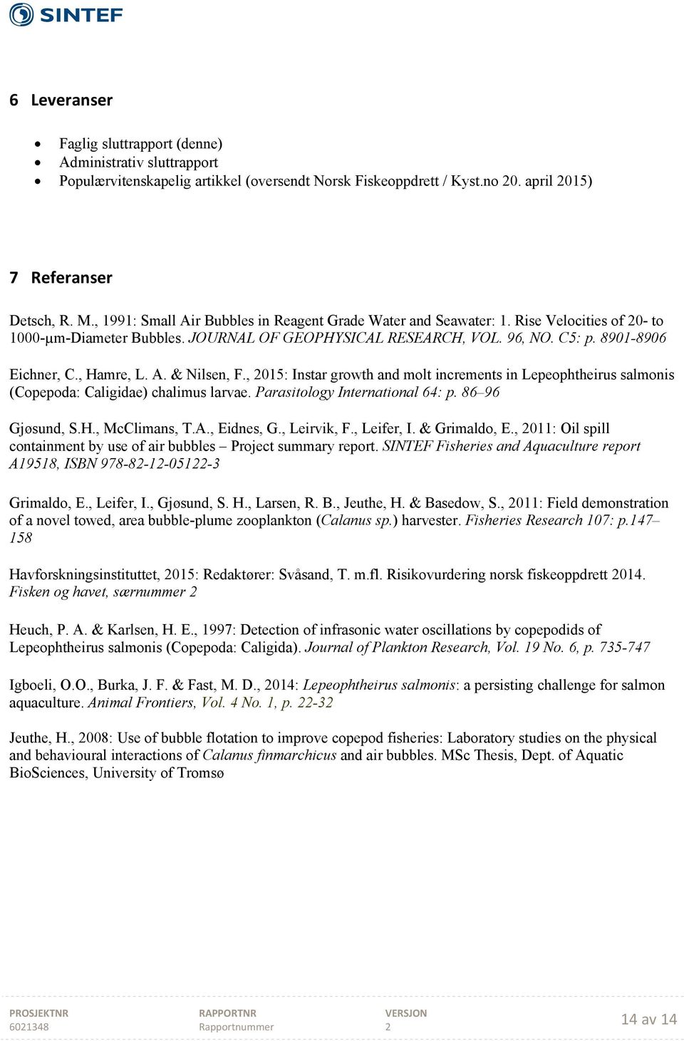 , Hamre, L. A. & Nilsen, F., 015: Instar growth and molt increments in Lepeophtheirus salmonis (Copepoda: Caligidae) chalimus larvae. Parasitology International 64: p. 86 96 Gjøsund, S.H., McClimans, T.