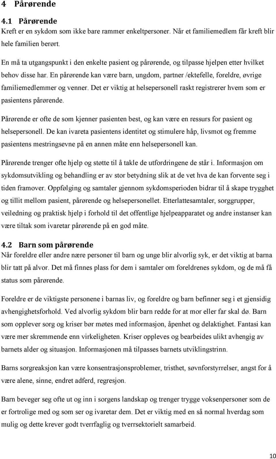 En pårørende kan være barn, ungdom, partner /ektefelle, foreldre, øvrige familiemedlemmer og venner. Det er viktig at helsepersonell raskt registrerer hvem som er pasientens pårørende.