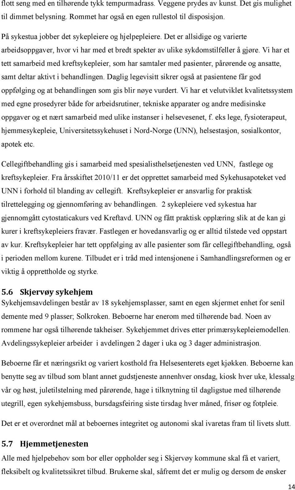 Vi har et tett samarbeid med kreftsykepleier, som har samtaler med pasienter, pårørende og ansatte, samt deltar aktivt i behandlingen.