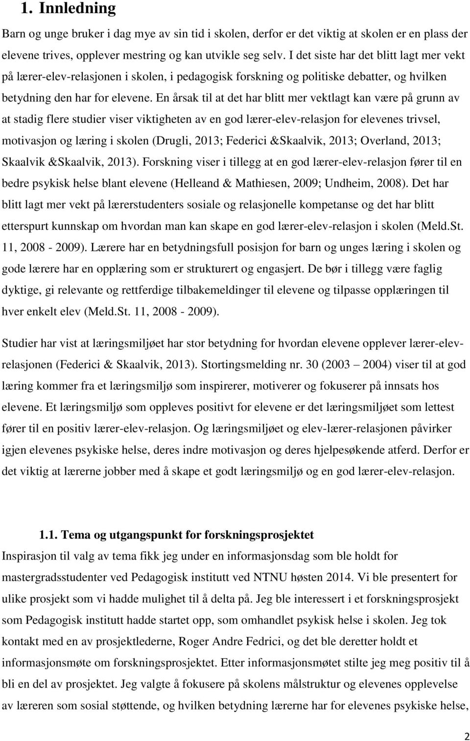 En årsak til at det har blitt mer vektlagt kan være på grunn av at stadig flere studier viser viktigheten av en god lærer-elev-relasjon for elevenes trivsel, motivasjon og læring i skolen (Drugli,