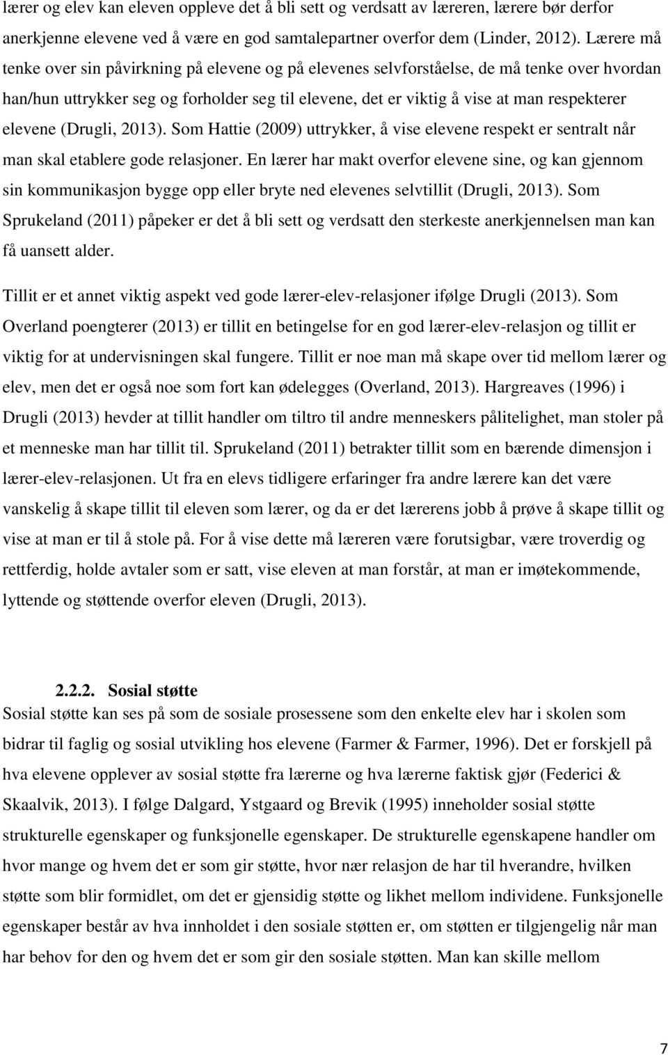 elevene (Drugli, 2013). Som Hattie (2009) uttrykker, å vise elevene respekt er sentralt når man skal etablere gode relasjoner.